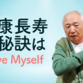 健康長寿の秘訣は自分を愛すること／Love Myself