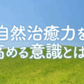 自然治癒力を高める意識のあり方