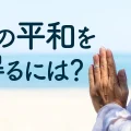 真の平和を願うなら、あなたの内面と向き合ってみてください