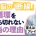 悪循環を断ち切れない本当の理由——心と脳の「断線」｜ブレインフォン